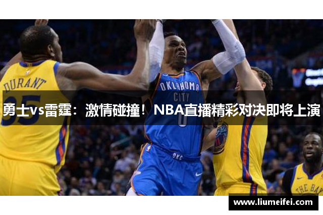 勇士vs雷霆：激情碰撞！NBA直播精彩对决即将上演