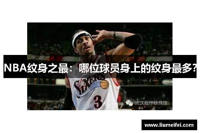 NBA纹身之最：哪位球员身上的纹身最多？